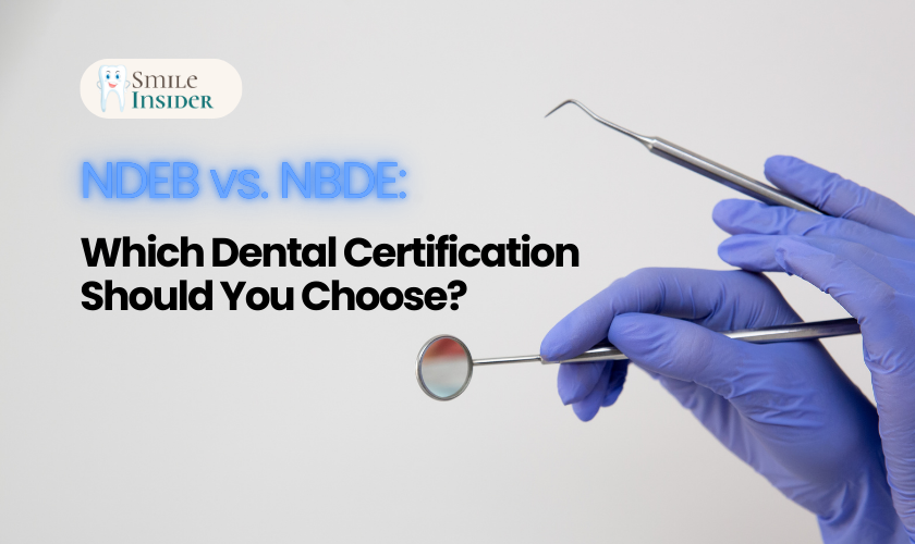 NDEB vs. NBDE: Which Dental Certification Should You Choose?